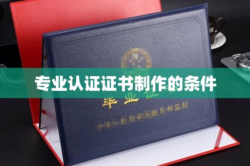 柳江专业认证证书制作的条件
