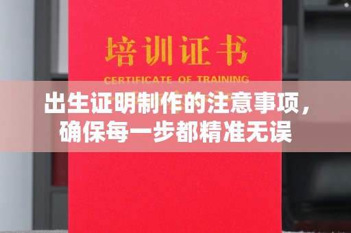 柳江出生证明制作的注意事项，确保每一步都精准无误