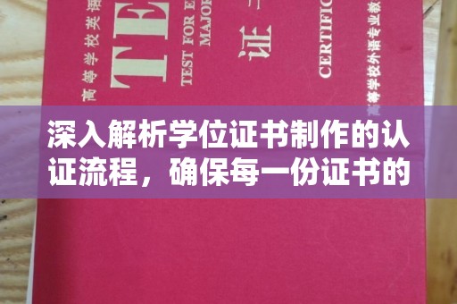 柳江深入解析学位证书制作的认证流程，确保每一份证书的真实性
