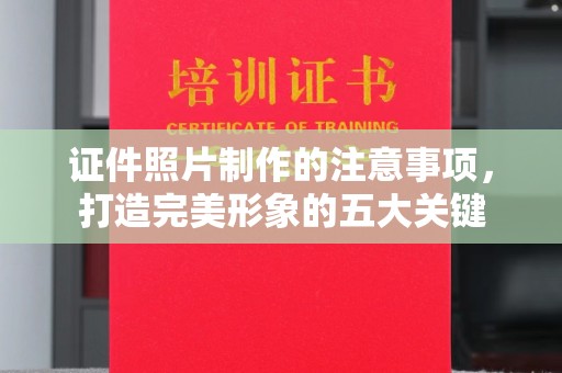 柳江证件照片制作的注意事项，打造完美形象的五大关键