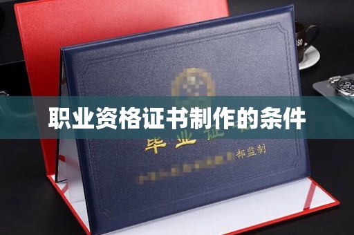 柳江职业资格证书制作的条件