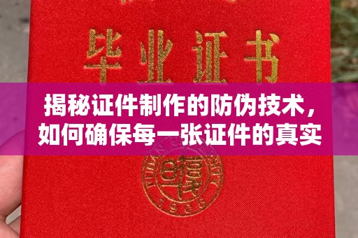 柳江揭秘证件制作的防伪技术，如何确保每一张证件的真实性