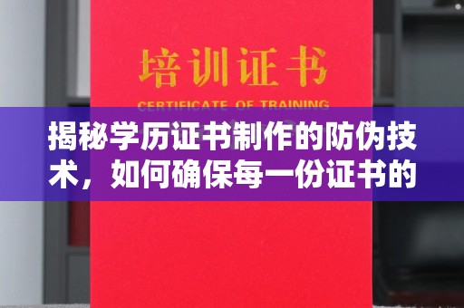 柳江揭秘学历证书制作的防伪技术，如何确保每一份证书的真实性