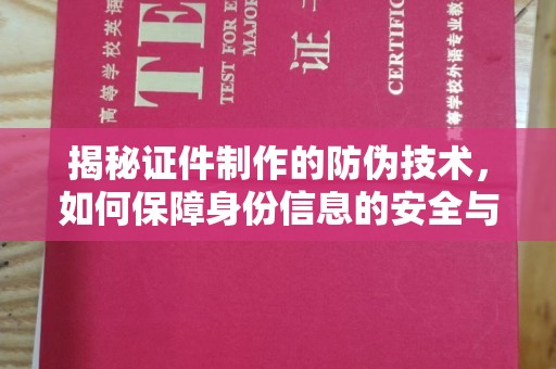 柳江揭秘证件制作的防伪技术，如何保障身份信息的安全与真实
