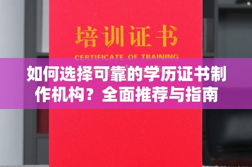 柳江如何选择可靠的学历证书制作机构？全面推荐与指南