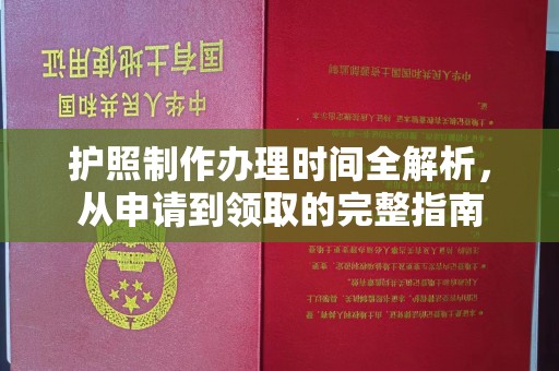 柳江护照制作办理时间全解析，从申请到领取的完整指南