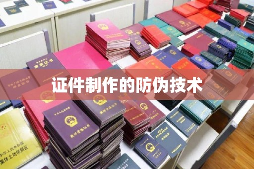 柳江证件制作的防伪技术