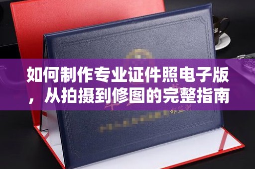 柳江如何制作专业证件照电子版，从拍摄到修图的完整指南
