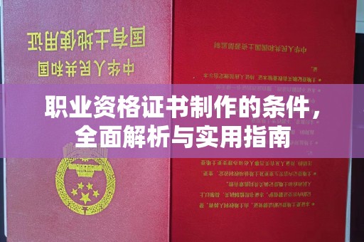 柳江职业资格证书制作的条件，全面解析与实用指南