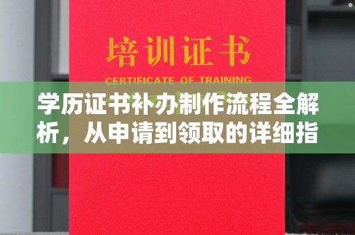 柳江学历证书补办制作流程全解析，从申请到领取的详细指南